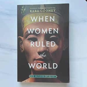 When Women Ruled the World : Six Queens of Egypt by Kara Cooney
